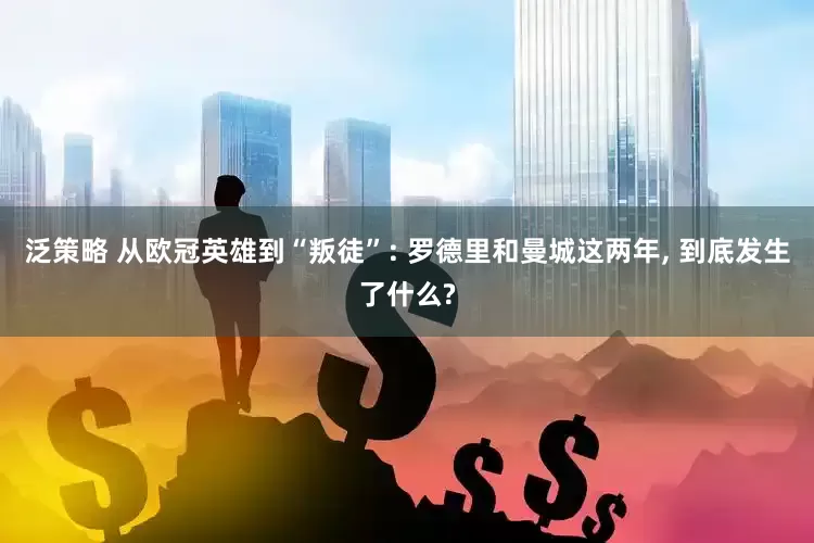 泛策略 从欧冠英雄到“叛徒”: 罗德里和曼城这两年, 到底发生了什么?